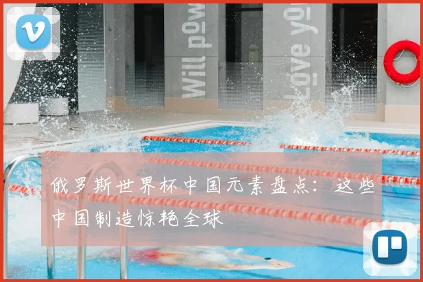 俄罗斯世界杯中国元素盘点:这些中国制造惊艳全球