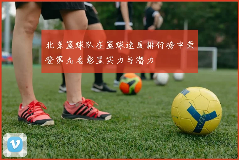 北京篮球队在篮球速度排行榜中荣登第九名彰显实力与潜力