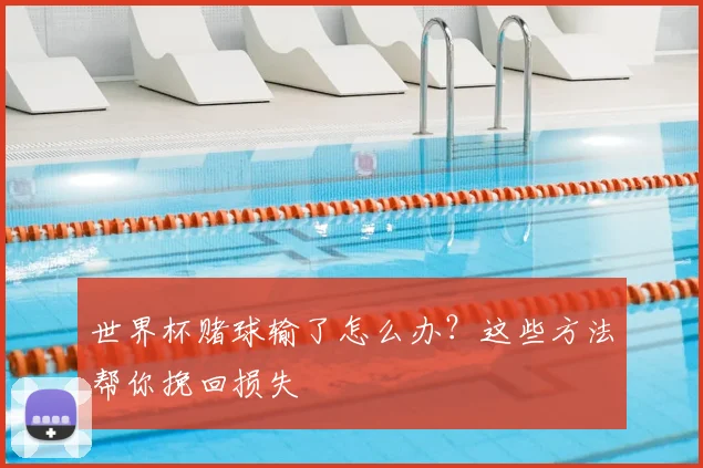 世界杯赌球输了怎么办?这些方法帮你挽回损失