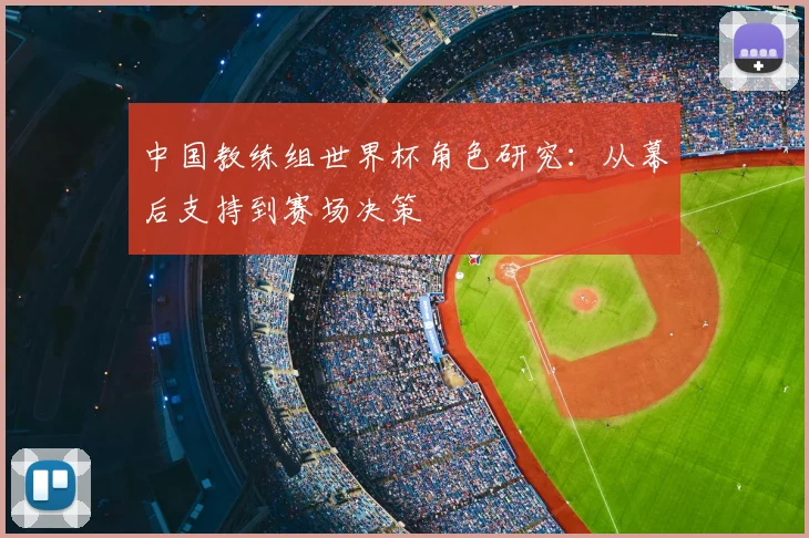 中国教练组世界杯角色研究：从幕后支持到赛场决策