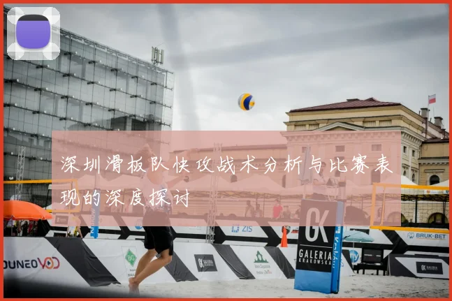 深圳滑板队快攻战术分析与比赛表现的深度探讨