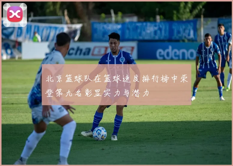 北京篮球队在篮球速度排行榜中荣登第九名彰显实力与潜力