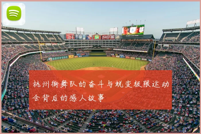 杭州街舞队的奋斗与蜕变极限运动会背后的感人故事