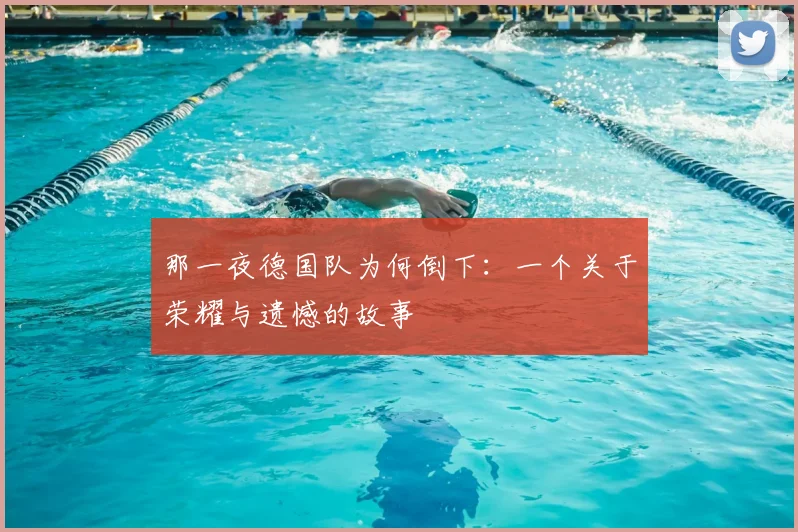 那一夜德国队为何倒下：一个关于荣耀与遗憾的故事