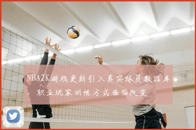 NBA2K游戏更新引入真实球员数据库，职业玩家训练方式面临改变