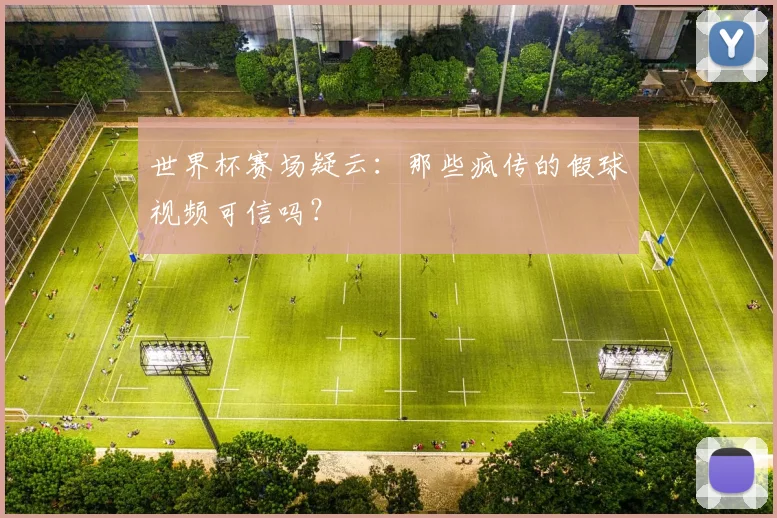 世界杯赛场疑云:那些疯传的假球视频可信吗?