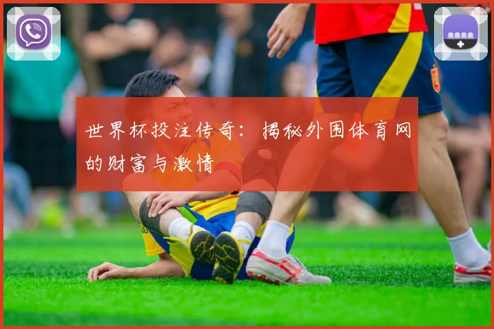 世界杯投注传奇：揭秘外围体育网的财富与激情