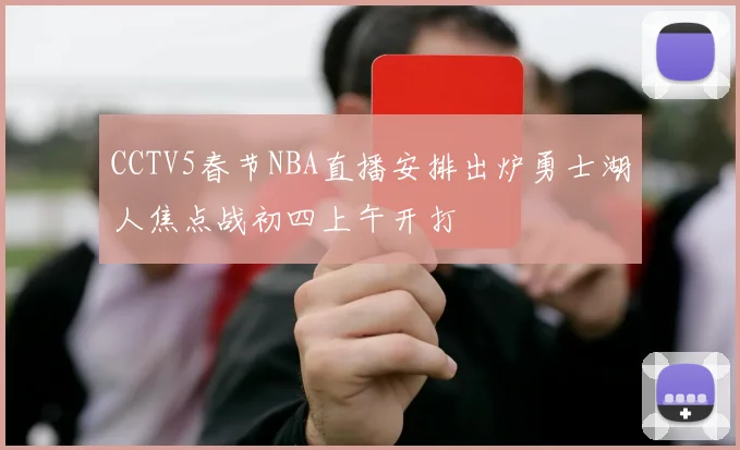 CCTV5春节NBA直播安排出炉勇士湖人焦点战初四上午开打