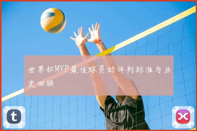 世界杯MVP最佳球员的评判标准与历史回顾