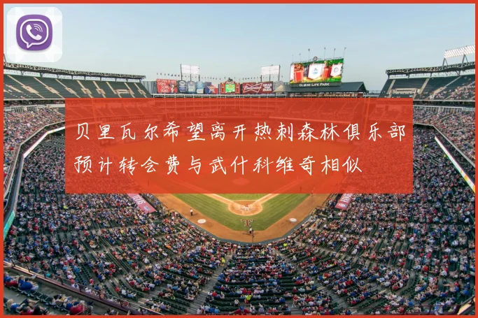 贝里瓦尔希望离开热刺森林俱乐部预计转会费与武什科维奇相似